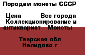 Породам монеты СССР › Цена ­ 300 - Все города Коллекционирование и антиквариат » Монеты   . Тверская обл.,Нелидово г.